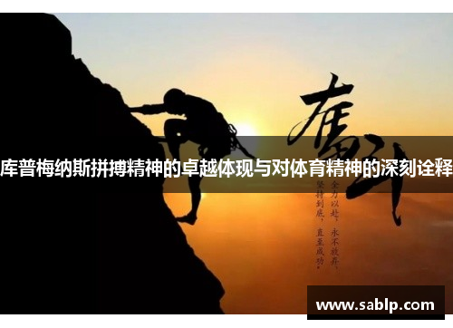 库普梅纳斯拼搏精神的卓越体现与对体育精神的深刻诠释 库普梅纳斯拼搏精神的卓越体现与对体育精神的深刻诠释
