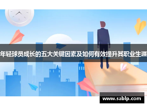 年轻球员成长的五大关键因素及如何有效提升其职业生涯